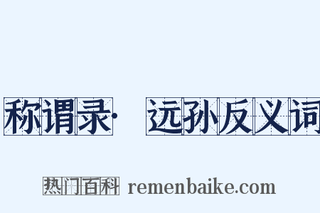 称谓录·远孙反义词是什么意思的图片